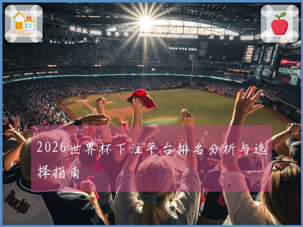 2026世界杯下注平台排名分析与选择指南
