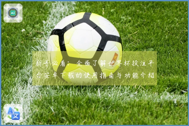 新手必看：全面了解世界杯投注平台安卓下载的使用指南与功能介绍