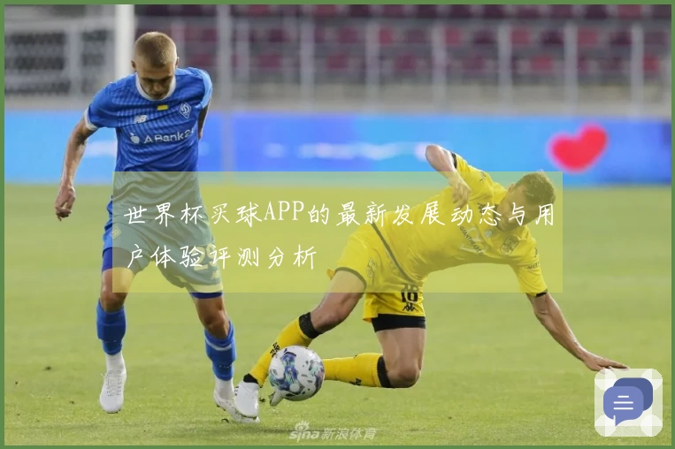 世界杯买球APP的最新发展动态与用户体验评测分析