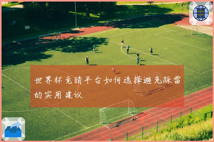 世界杯竞猜平台如何选择避免踩雷的实用建议